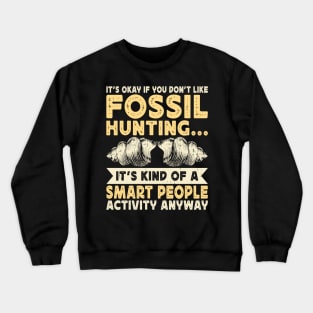 It's Okay If Your Don't Like Fossil Hunting It's Kind Of A Smart People Activity Anyway  T shirt For Women Crewneck Sweatshirt